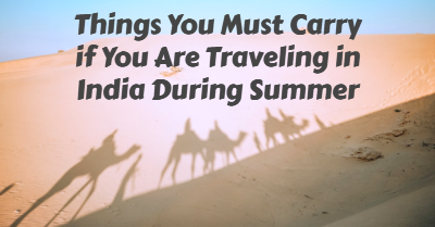Things You Must Carry if You Are Traveling in India During Summer
